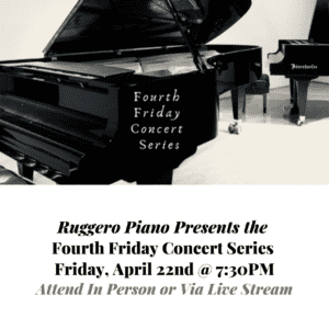 Fourth Friday Concert Series - Friday, April 22nd, 2022, 7:30PM @ Ruggero Piano